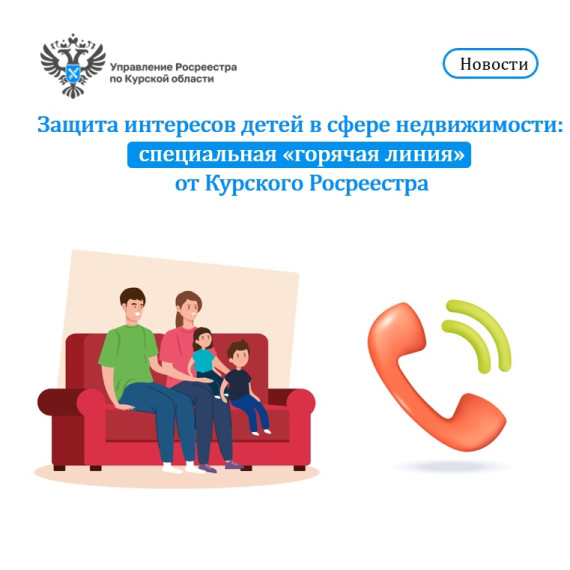 Защита интересов детей в сфере недвижимости: специальная «горячая линия» от Курского Росреестра. Защита интересов детей в сфере недвижимости: специальная «горячая линия» от Курского Росреестра.